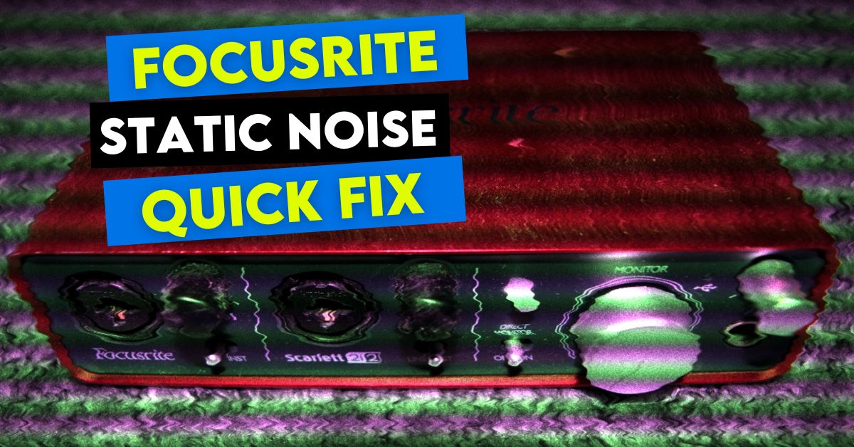 Focusrite Static Noise Issue